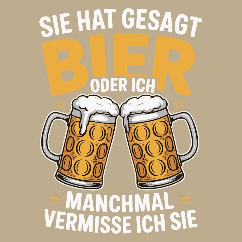 Sie hat gesagt: Bier oder ich. Ich vermisse Sie
