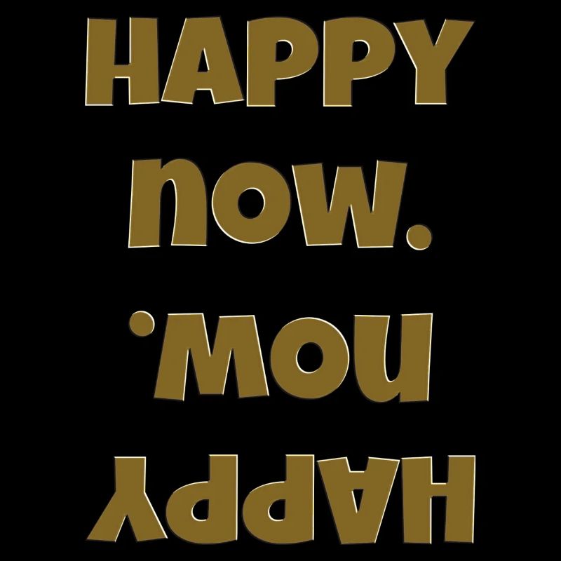 happy now