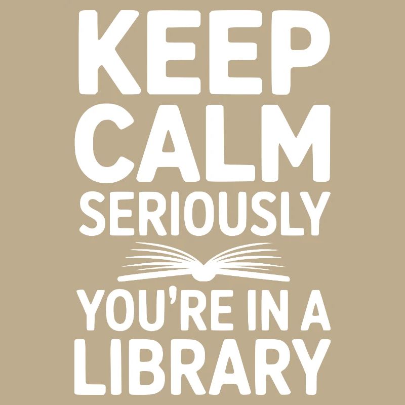 Keep Calm Seriously You’re in a Library