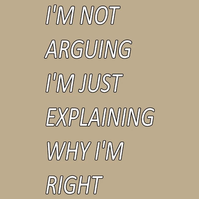 Im Not Arguing Just Explaining Why I'm Right