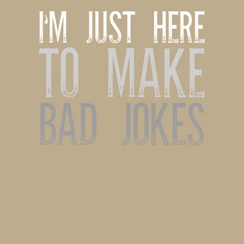 I'm Just Here To Make Bad Jokes Sarcasm