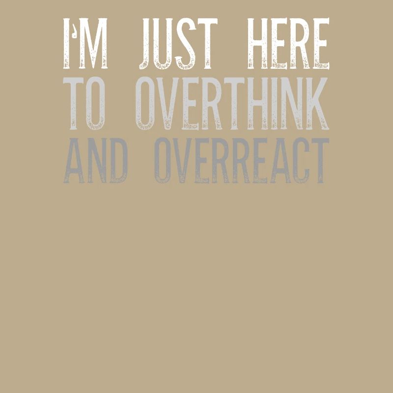 I'm Just Here To Overthink And Overreact Sarkasmus