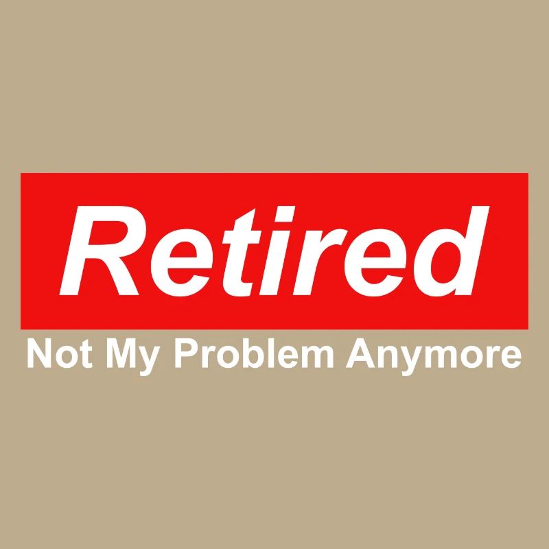 Retired Not My Problem Anymore Graphic