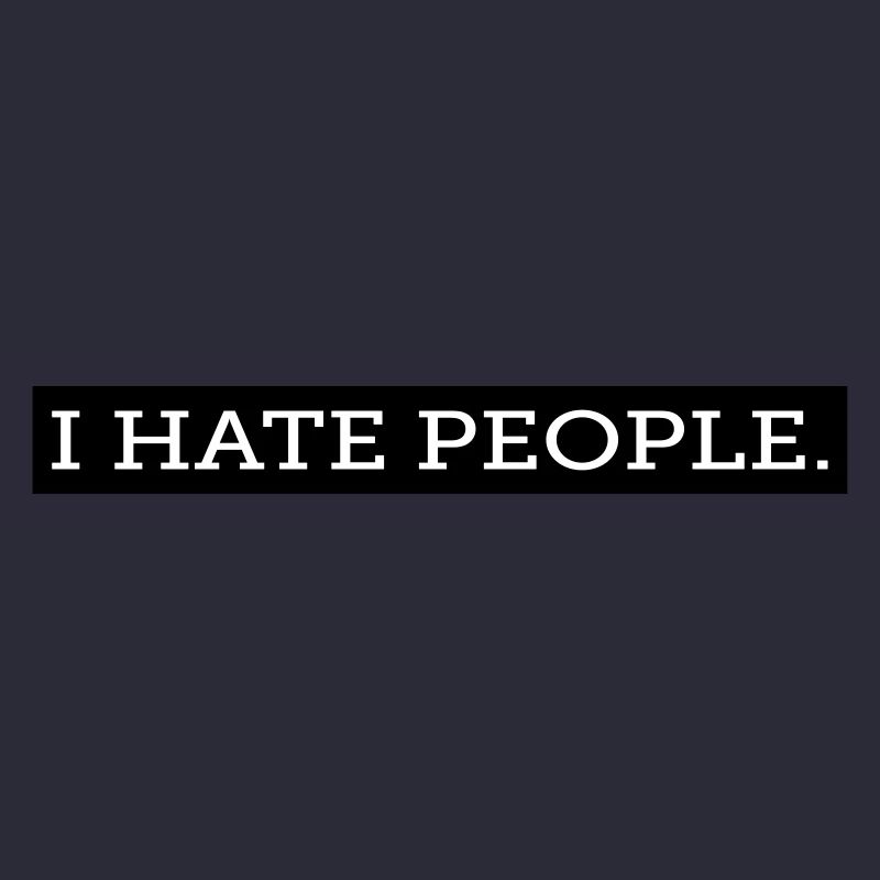 I HATE PEOPLE.