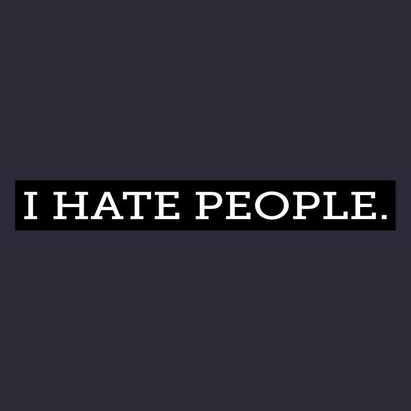 I HATE PEOPLE.