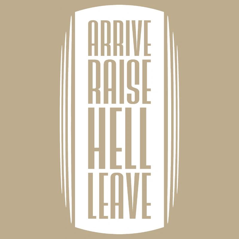 Arrive Raise Hell Leave Arrive and all hell breaks loose