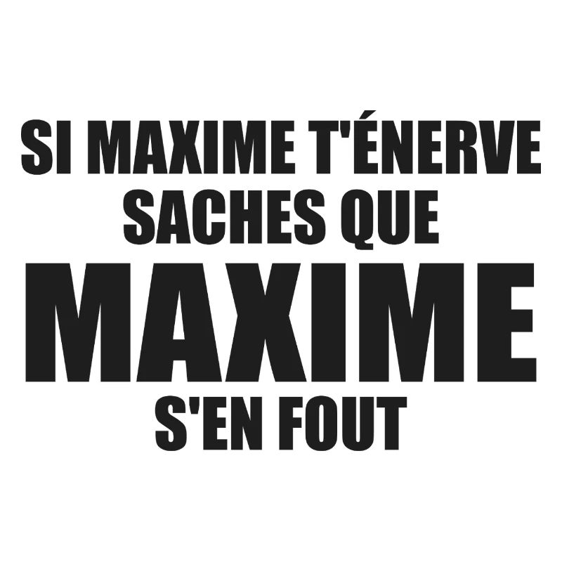 Wenn Maxime dich nervt, sei dir bewusst, dass Maxime sich einen Dreck darum schert