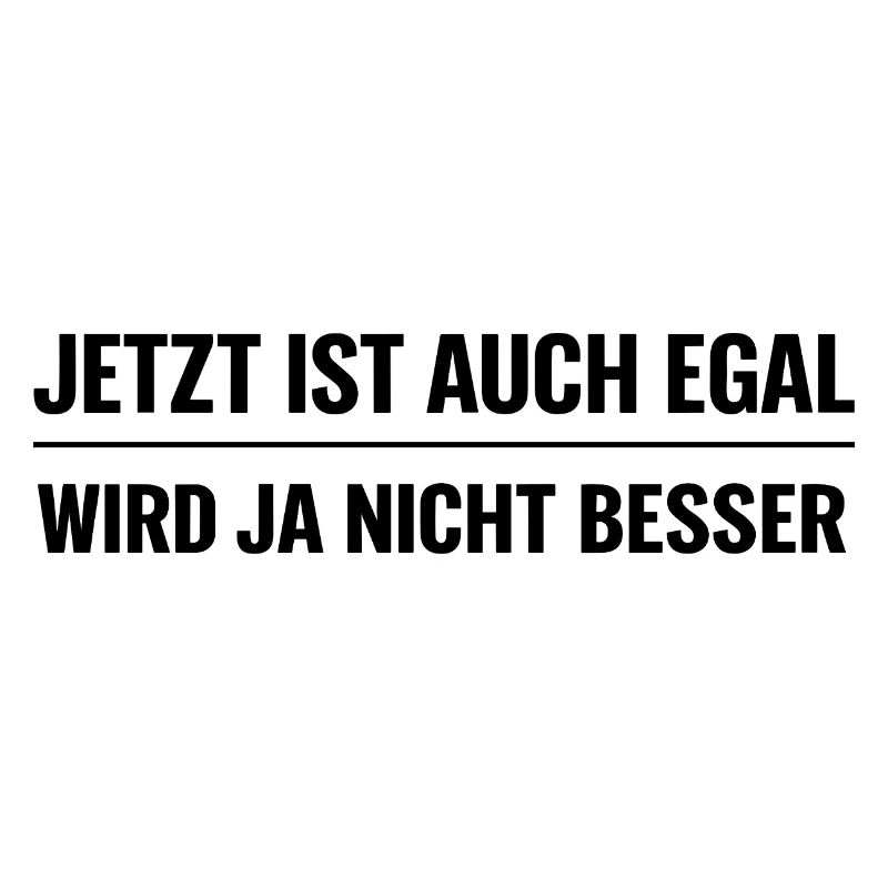 Jetzt ist auch egal – Wird ja nicht besser