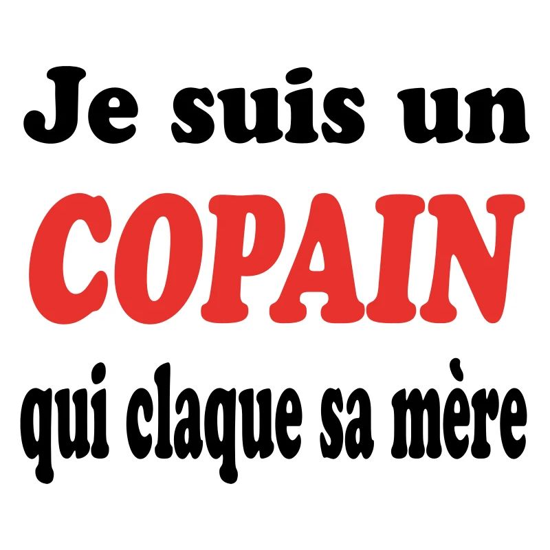 JE SUIS UN COPAIN QUI CLAQUE SA MERE