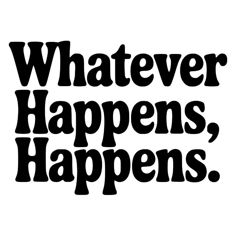 Quoi qu’il arrive, ça arrive