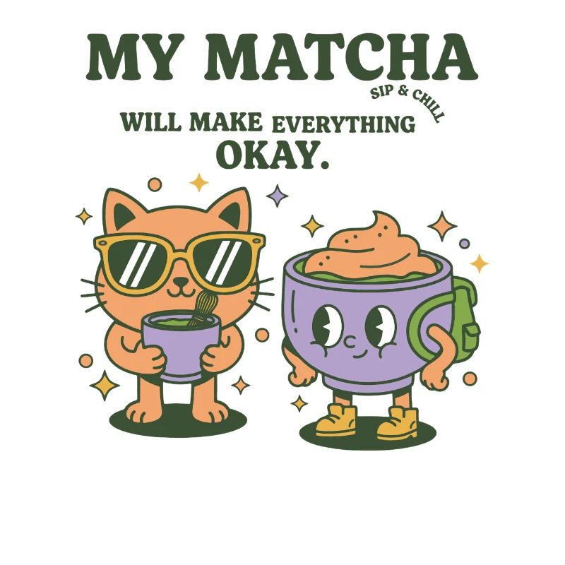 My Matcha Will Make Everything Okay Sip And Chill