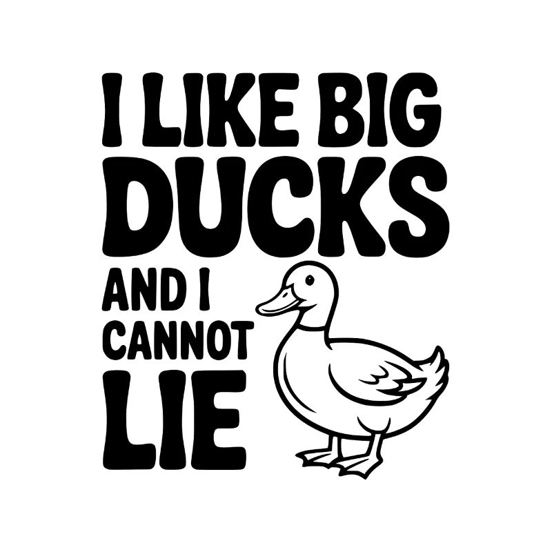 I Like Big Ducks and I Cannot Lie