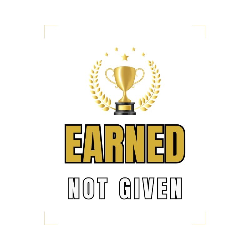 Earned Not Given