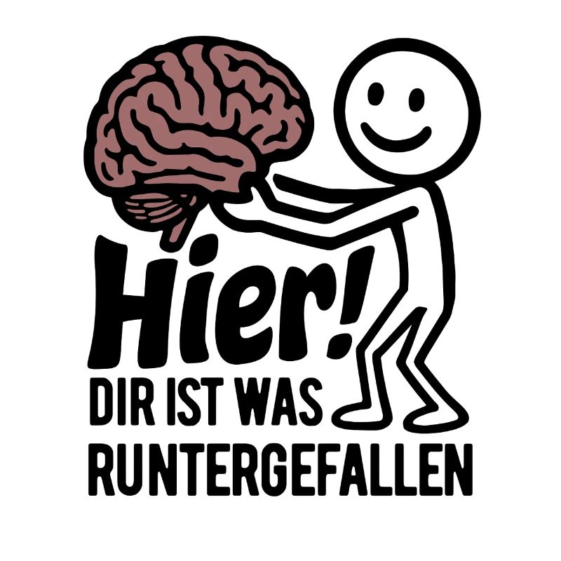 Hier! Dir ist was runtergefallen. Gehirn Spruch