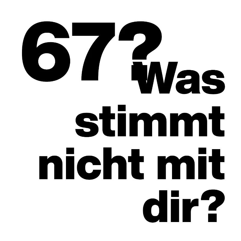  67?? SIX SEVEN! WAS STIMMT NICHT MIT DIR?! GEIL