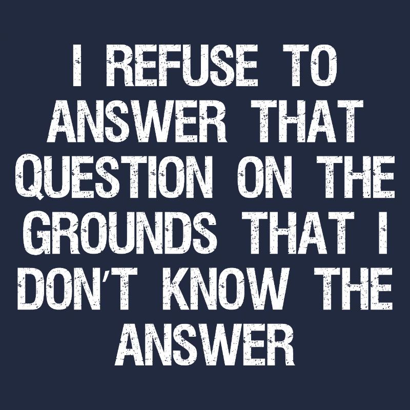 I refuse to answer that question on the grounds