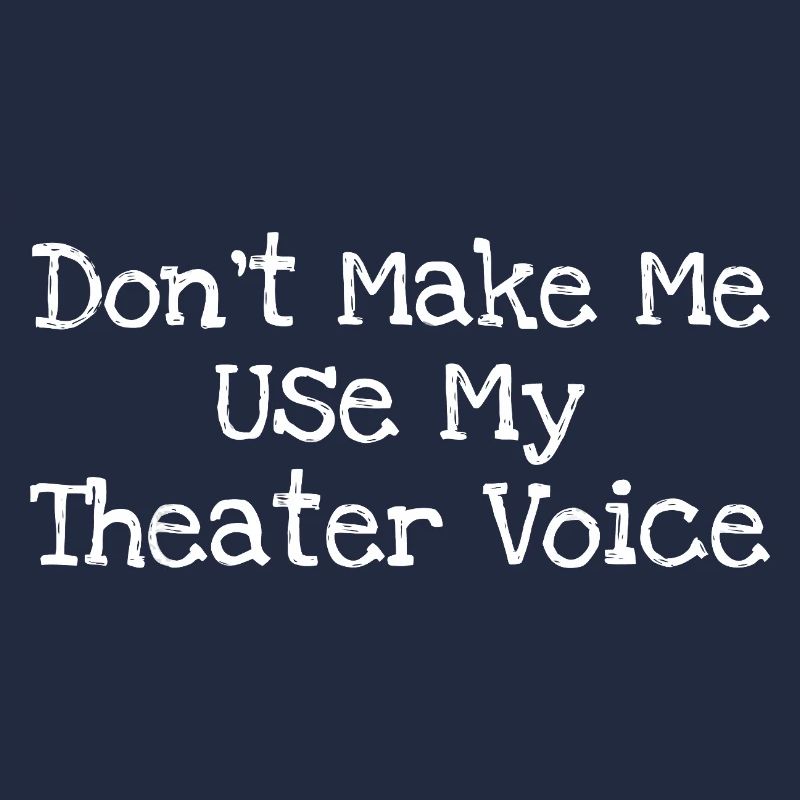 Ne me force pas à utiliser ma voix de théâtre