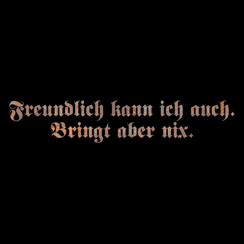 Freundlich kann ich auch