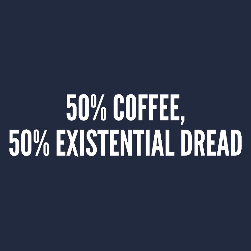 50% coffee 50% existential dread