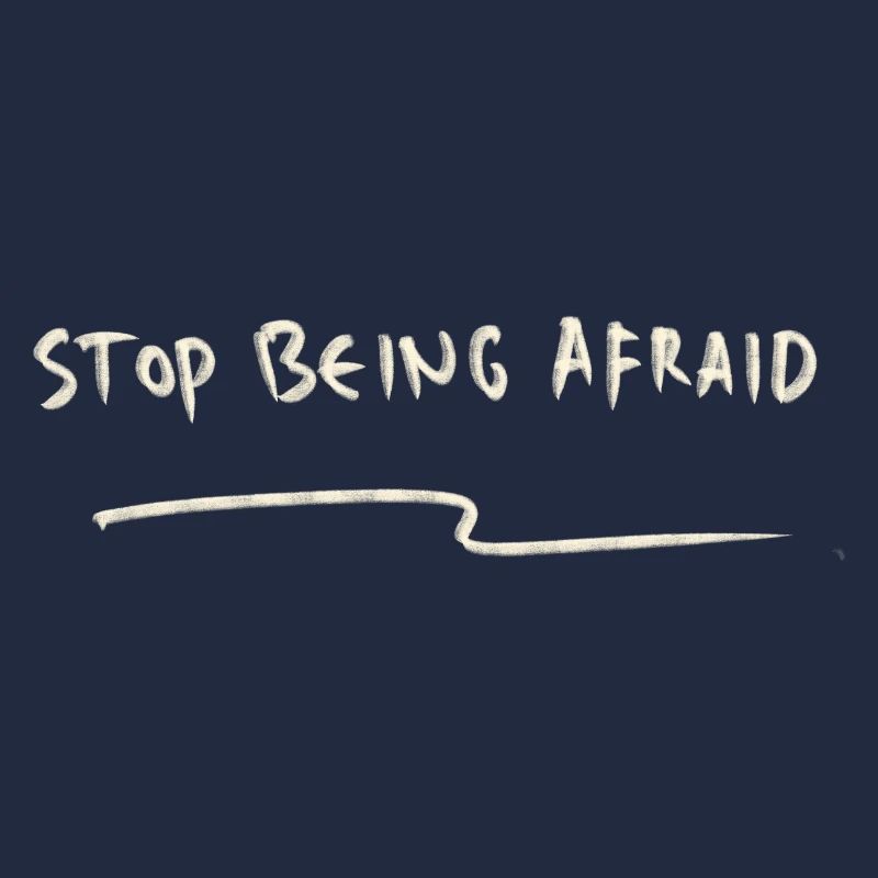Stop being afraid