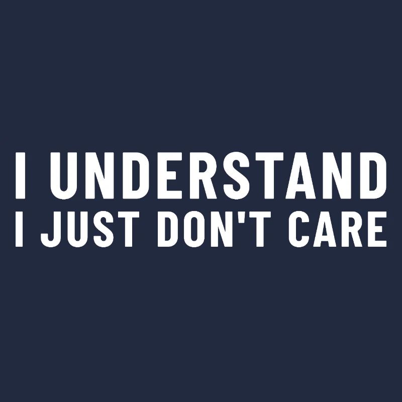 I Understand I Just Don't Care