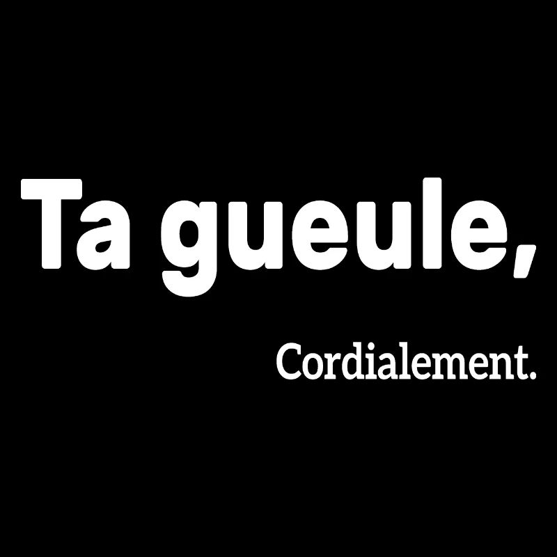 Ta Gueule Cordialement Phrase Drôle