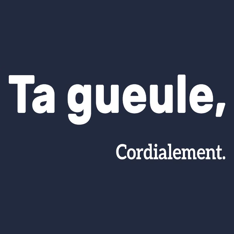 Ta Gueule Cordialement Phrase Drôle