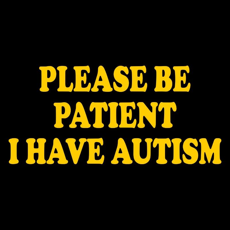 please be patient i have autism