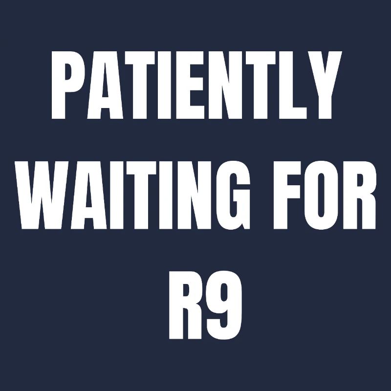 Patiently Waiting for R9