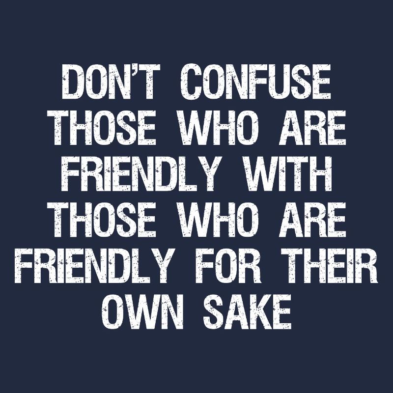 don't confuse those who are friendly with those