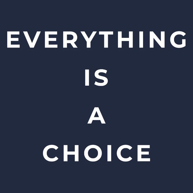 Everything is a choice