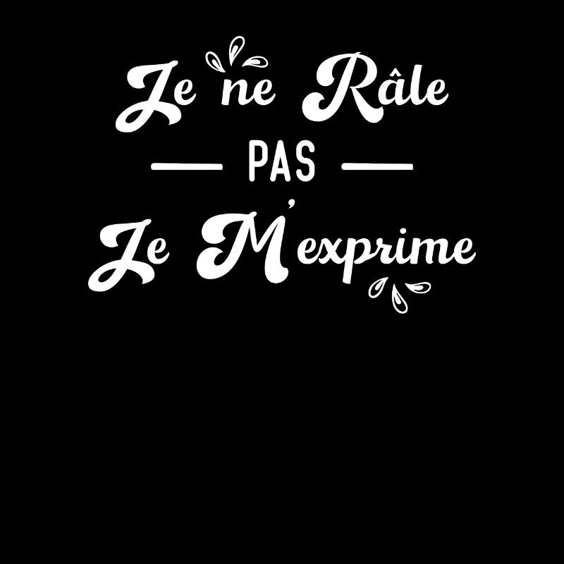 Je ne râle pas je m'exprime