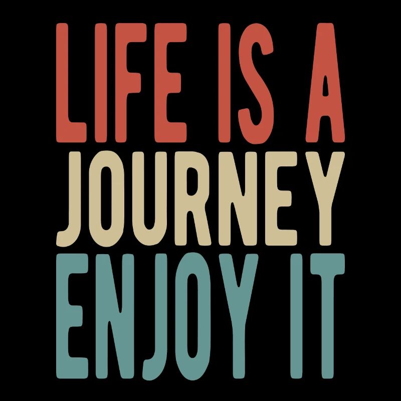 Life is a journey, enjoy it