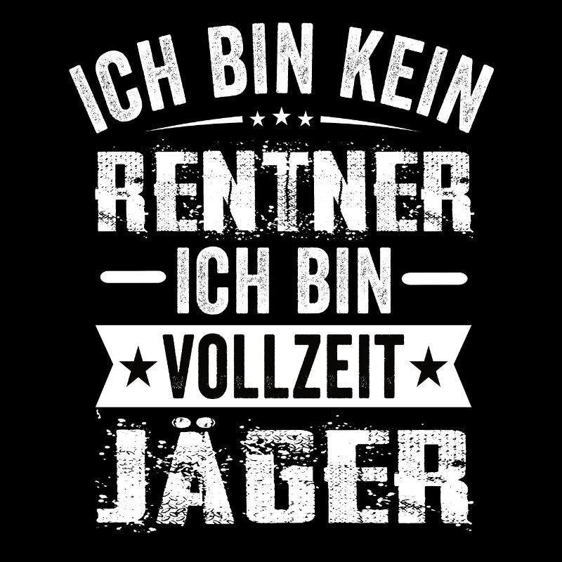 Ich Bin Kein Rentner Ich Bin Vollzeit Jäger