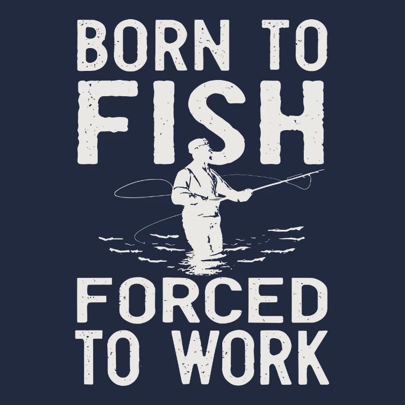 Né pour pêcher, forcé de travailler à la pêche Dicton de pêche