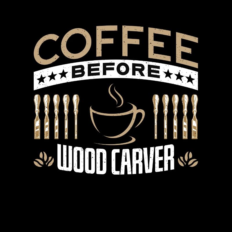 Wood Carver Coffee Before Carpentry Coffee Lover