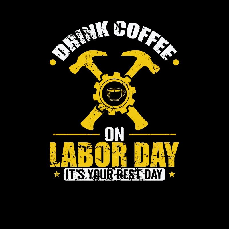Drink Coffee on Labor Day It's yout rest Day