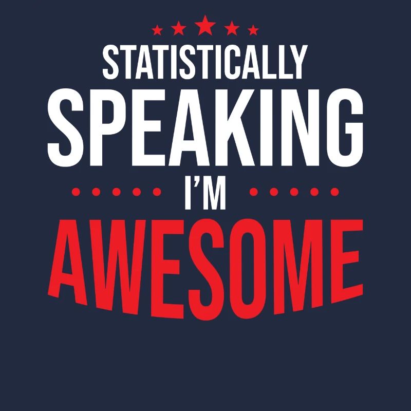 Statistically, I'm fantastic