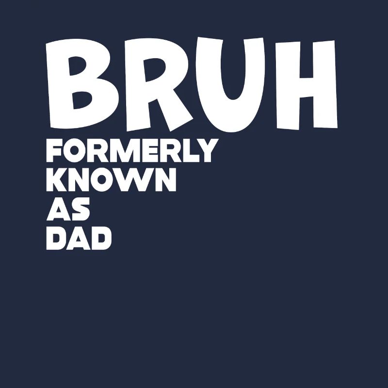 Bruh Formerly Known As Dad