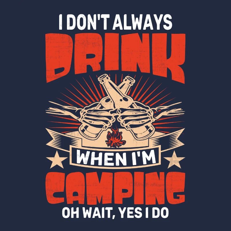 I Dont Always Drink When I'm Camping OH WAIT, YES