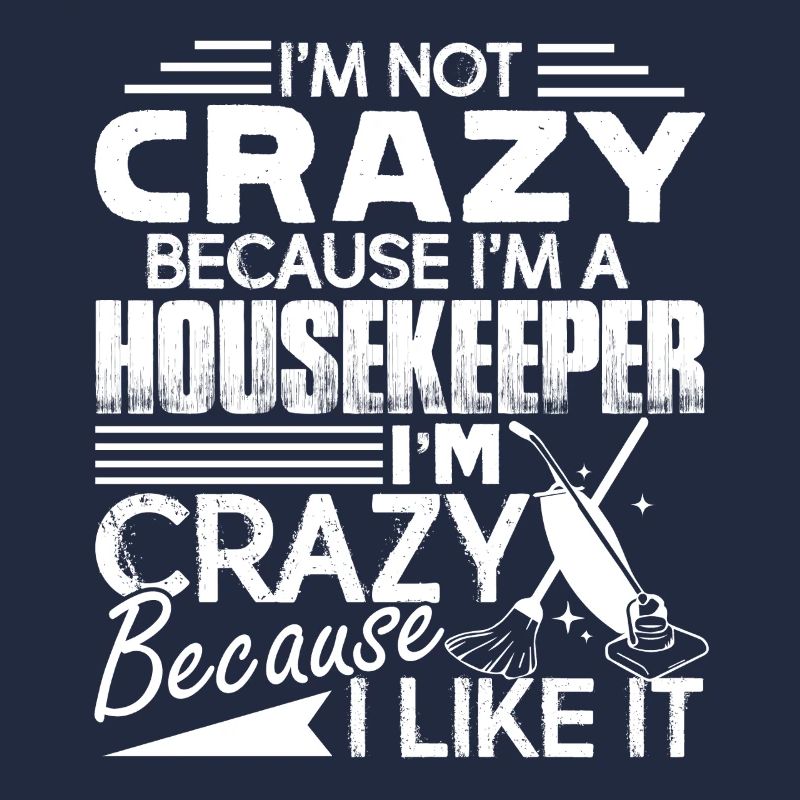 Housekeeper I am Crazy Because I Like It