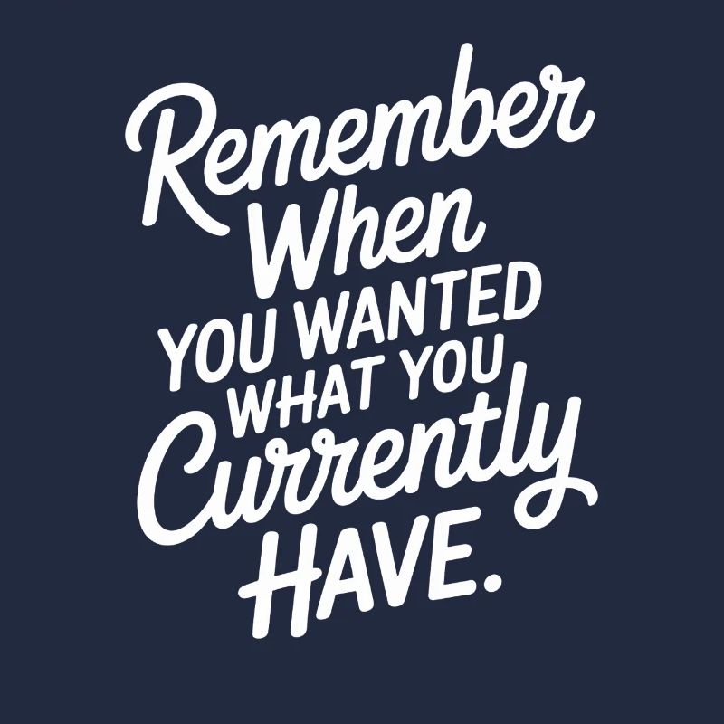 Remember When You Wanted Dankbarkeit Achtsamkeit