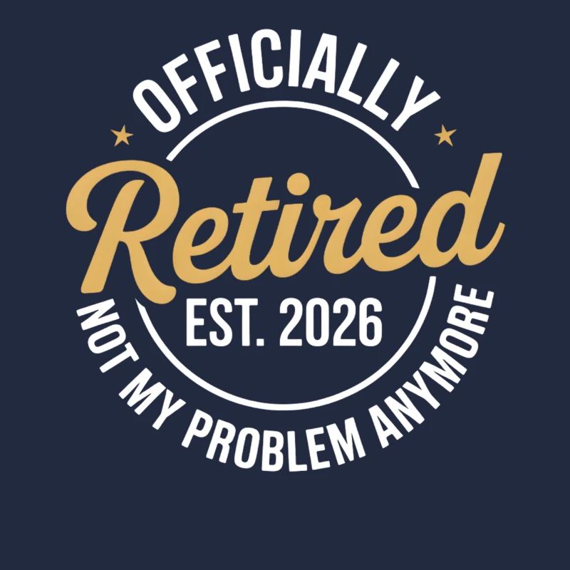 Retired 2026 Not My Problem Anymore Retirement