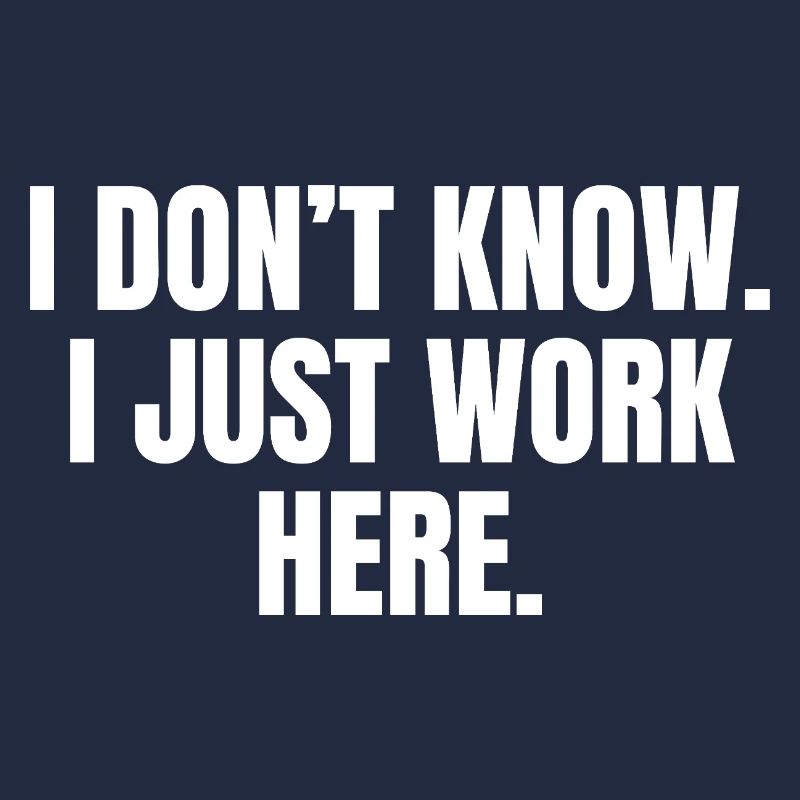 I don't know, I'm only working here humor