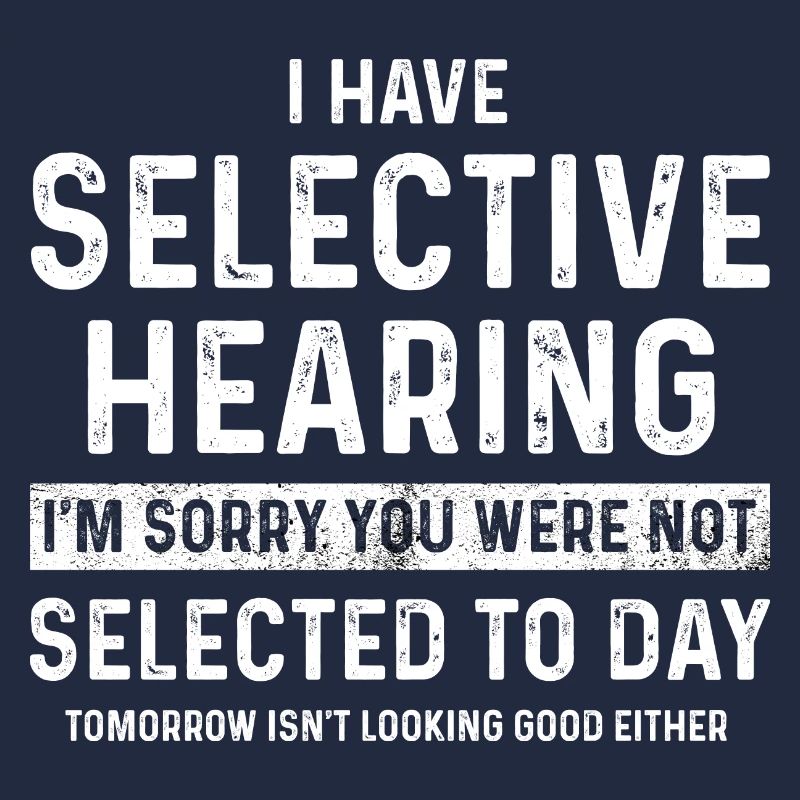 I Have Selective Hearing You Were Not Selected