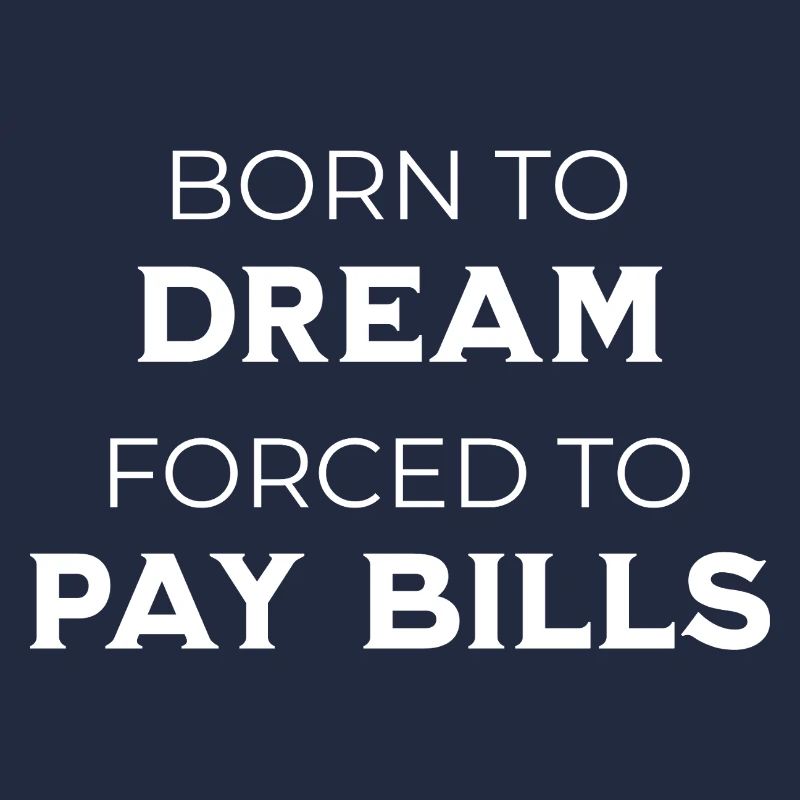 Born To Dream – Forcé de payer des factures Sarcasme