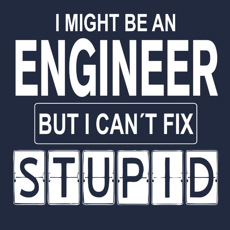 Engineer Can´t Fix Stupid