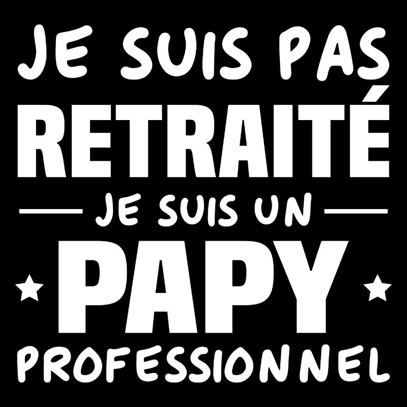 Je suis Pas Retraité je suis un Papy Professionnel