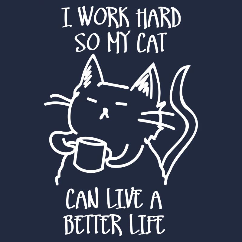I work hard so my cat can live a better life
