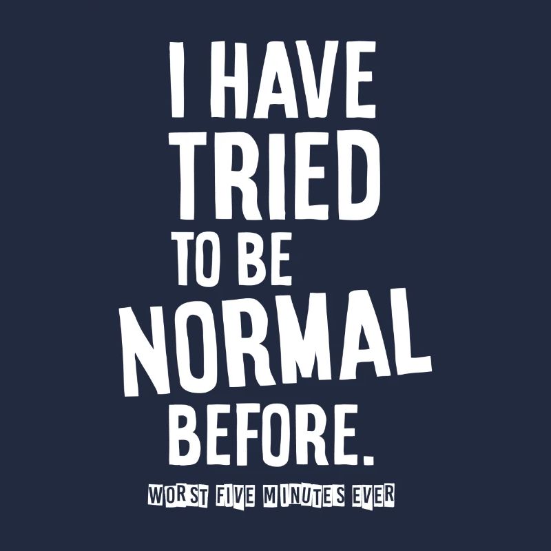 I have tried to be normal before.